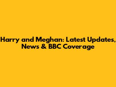 Harry and Meghan: Latest Updates, News & BBC Coverage