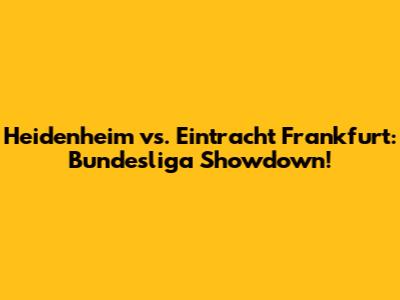 Heidenheim vs. Eintracht Frankfurt: Bundesliga Showdown!