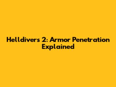 Helldivers 2: Armor Penetration Explained