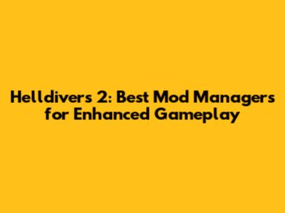 Helldivers 2: Best Mod Managers for Enhanced Gameplay