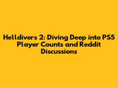 Helldivers 2: Diving Deep into PS5 Player Counts and Reddit Discussions
