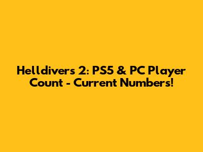 Helldivers 2: PS5 & PC Player Count - Current Numbers!