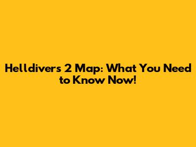 Helldivers 2 Map: What You Need to Know Now!