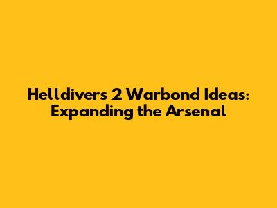 Helldivers 2 Warbond Ideas: Expanding the Arsenal