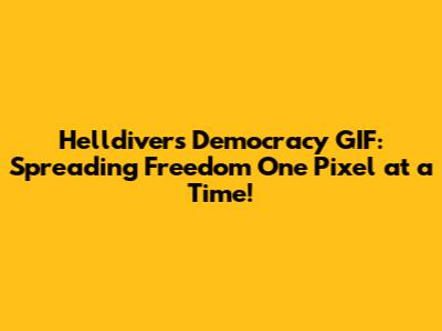 Helldivers Democracy GIF: Spreading Freedom One Pixel at a Time!