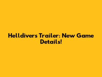 Helldivers Trailer: New Game Details!