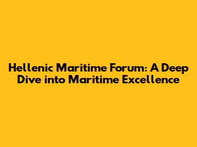 Hellenic Maritime Forum: A Deep Dive into Maritime Excellence