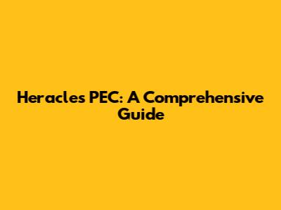 Heracles PEC: A Comprehensive Guide