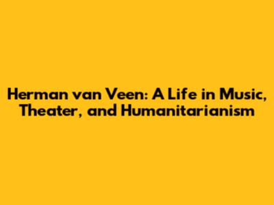 Herman van Veen: A Life in Music, Theater, and Humanitarianism