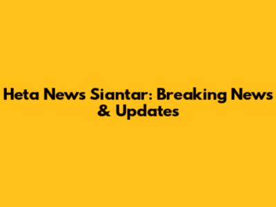 Heta News Siantar: Breaking News & Updates