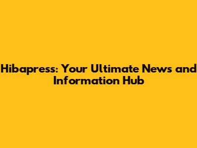 Hibapress: Your Ultimate News and Information Hub