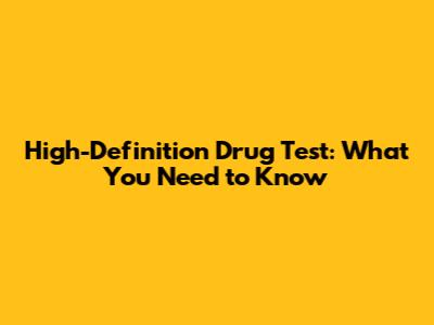 High-Definition Drug Test: What You Need to Know