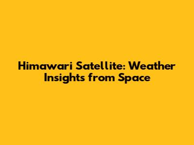 Himawari Satellite: Weather Insights from Space