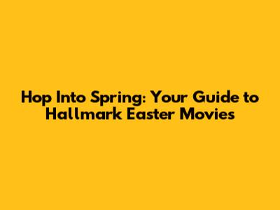 Hop Into Spring: Your Guide to Hallmark Easter Movies