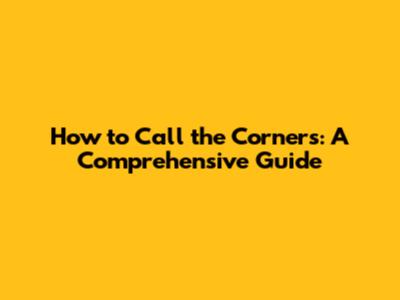 How to Call the Corners: A Comprehensive Guide