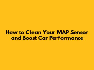 How to Clean Your MAP Sensor and Boost Car Performance