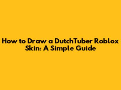 How to Draw a DutchTuber Roblox Skin: A Simple Guide
