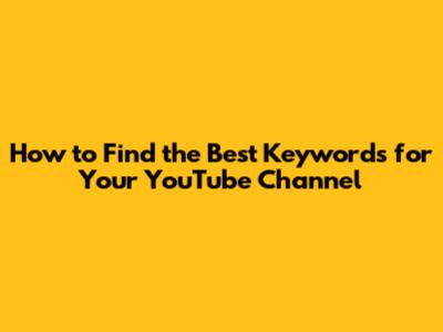 How to Find the Best Keywords for Your YouTube Channel