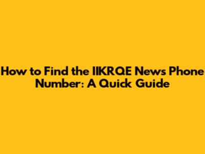 How to Find the IIKRQE News Phone Number: A Quick Guide