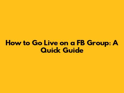 How to Go Live on a FB Group: A Quick Guide