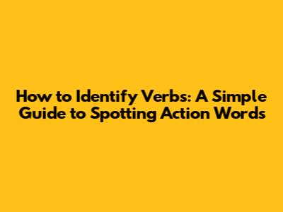 How to Identify Verbs: A Simple Guide to Spotting Action Words