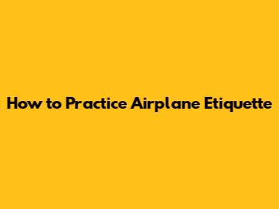How to Practice Airplane Etiquette