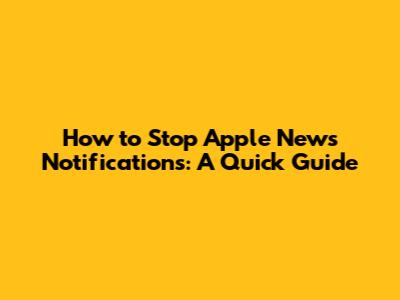 How to Stop Apple News Notifications: A Quick Guide