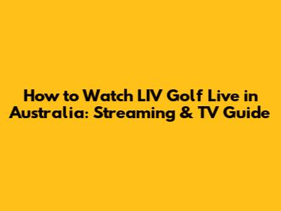 How to Watch LIV Golf Live in Australia: Streaming & TV Guide