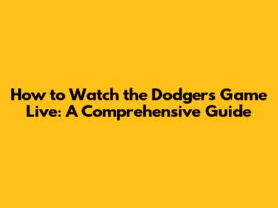 How to Watch the Dodgers Game Live: A Comprehensive Guide
