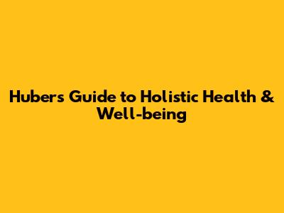 Huber's Guide to Holistic Health & Well-being