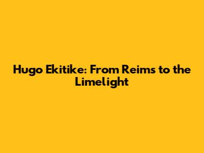 Hugo Ekitike: From Reims to the Limelight