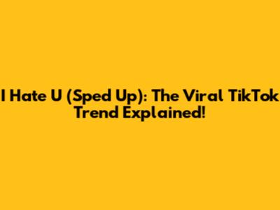 I Hate U (Sped Up): The Viral TikTok Trend Explained!
