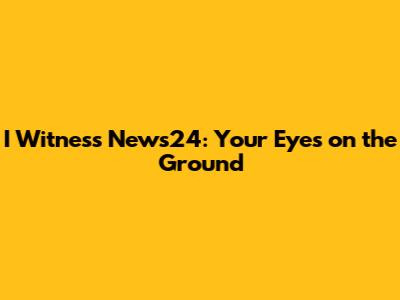 I Witness News24: Your Eyes on the Ground