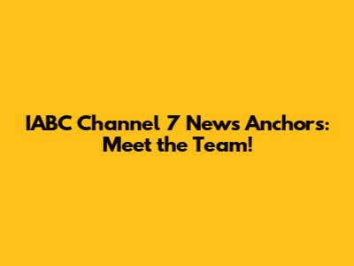 IABC Channel 7 News Anchors: Meet the Team!