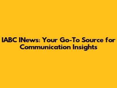IABC INews: Your Go-To Source for Communication Insights