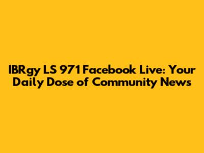 IBRgy LS 971 Facebook Live: Your Daily Dose of Community News