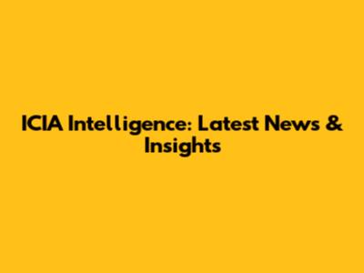 ICIA Intelligence: Latest News & Insights