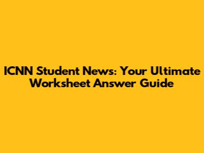 ICNN Student News: Your Ultimate Worksheet Answer Guide