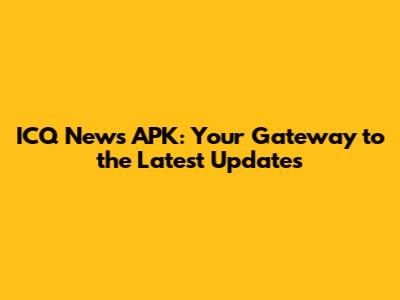 ICQ News APK: Your Gateway to the Latest Updates