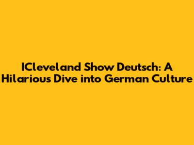 ICleveland Show Deutsch: A Hilarious Dive into German Culture