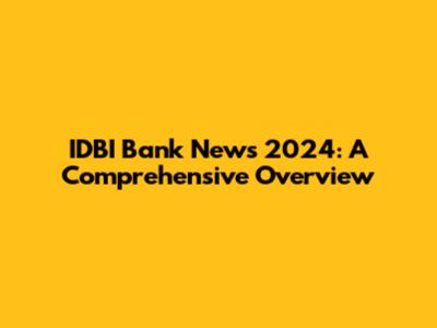 IDBI Bank News 2024: A Comprehensive Overview