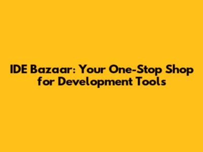 IDE Bazaar: Your One-Stop Shop for Development Tools