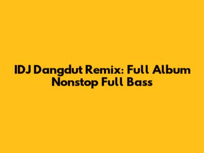 IDJ Dangdut Remix: Full Album Nonstop Full Bass