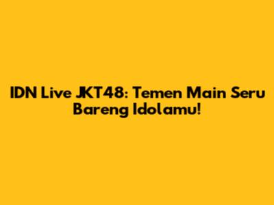 IDN Live JKT48: Temen Main Seru Bareng Idolamu!
