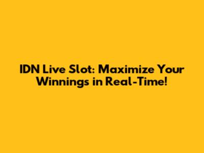 IDN Live Slot: Maximize Your Winnings in Real-Time!