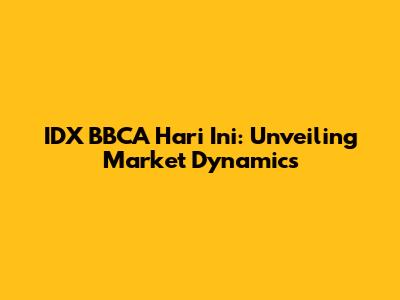 IDX BBCA Hari Ini: Unveiling Market Dynamics