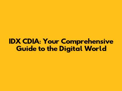 IDX CDIA: Your Comprehensive Guide to the Digital World
