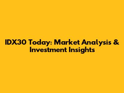 IDX30 Today: Market Analysis & Investment Insights