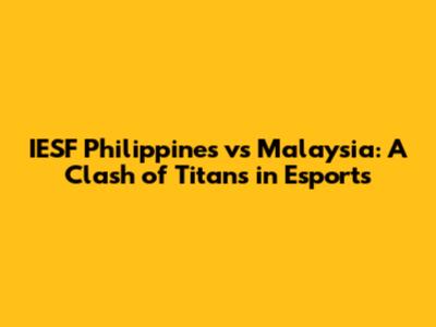 IESF Philippines vs Malaysia: A Clash of Titans in Esports