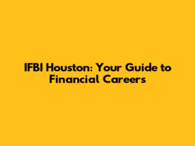 IFBI Houston: Your Guide to Financial Careers